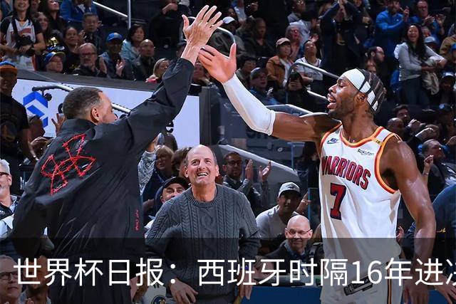 世界杯日报：西班牙时隔16年进决赛 因凡蒂诺指控被正式提交
