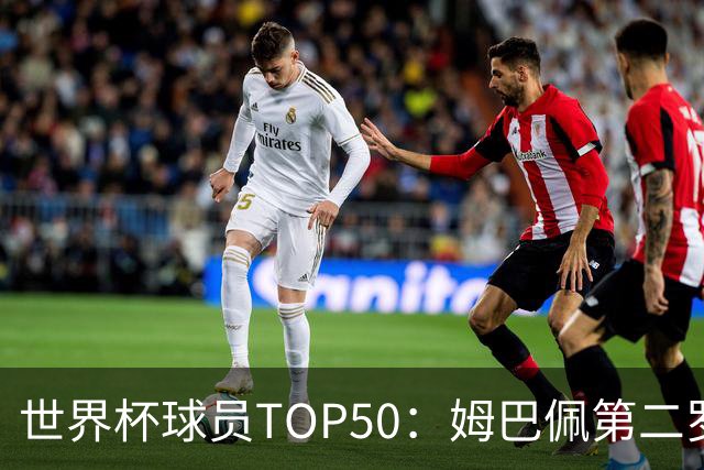 世界杯球员TOP50：姆巴佩第二罗德里第三 哈兰德第七