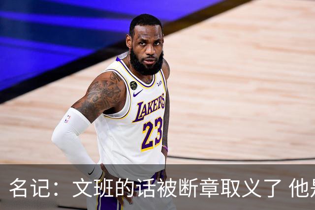 名记：文班的话被断章取义了 他是想说马刺队内相信自己能赢