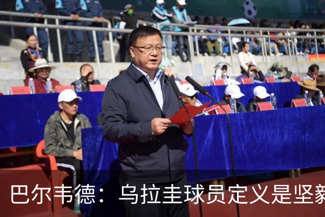 巴尔韦德：乌拉圭球员定义是坚毅渴望和激情 对黄金一代充满感激