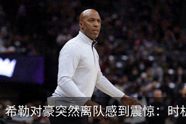 希勒对豪突然离队感到震惊：时机太怪了，这对纽卡来说绝不是好现象