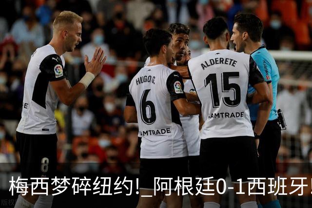 梅西梦碎纽约! 阿根廷0-1西班牙! 球员评分：仅2人满分，4人良好