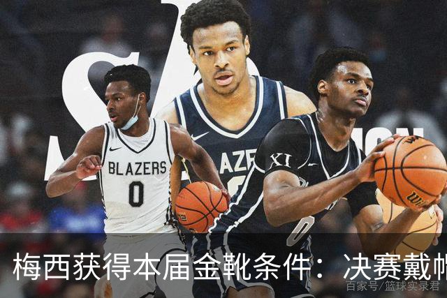 梅西获得本届金靴条件：决赛戴帽/2球1助/打进2球比较出场时间
