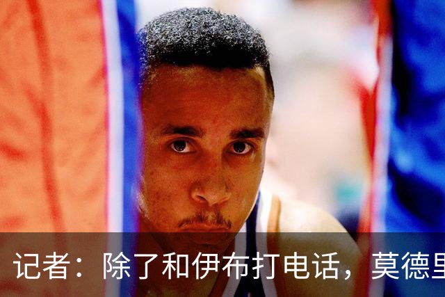 记者：除了和伊布打电话，莫德里奇不知该和谁沟通来了解米兰现状