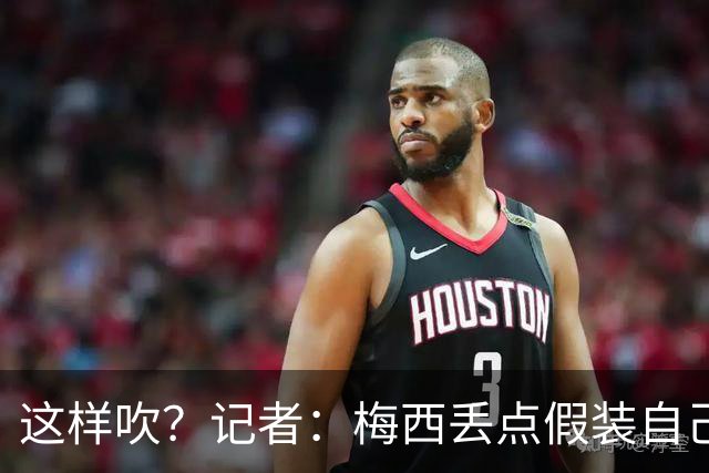 这样吹？记者：梅西丢点假装自己是地球人，进2球又暴露外星身份