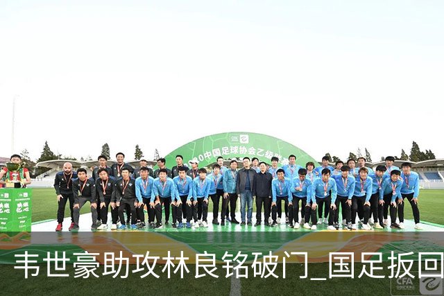 韦世豪助攻林良铭破门 国足扳回一球1-2日本
