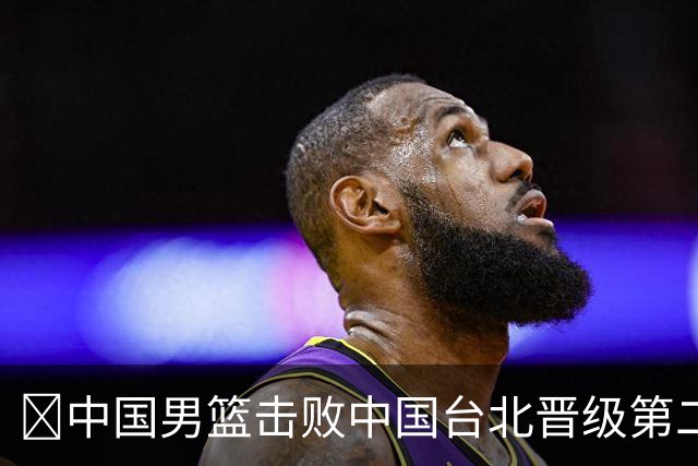 🏀中国男篮击败中国台北晋级第二阶段 赵继伟17+6 杨瀚森10+5