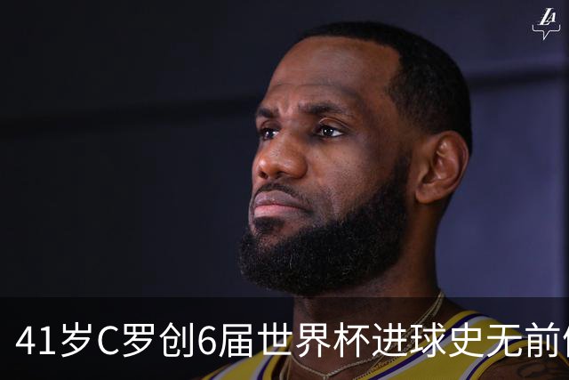 41岁C罗创6届世界杯进球史无前例纪录，22张图回味2026盛宴